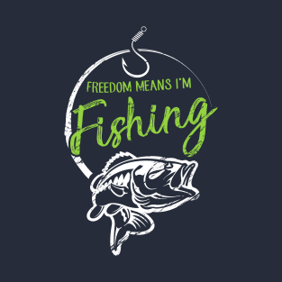 Freedom Means I'm Fishing T-Shirt