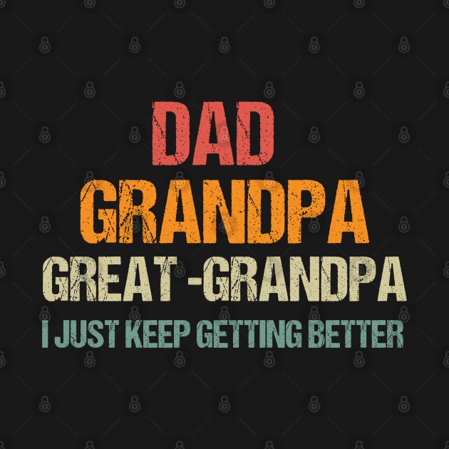 Dad Grandpa and Great Grandpa Shirt, I Just Keep Getting Better Tshirt, Promoted To Great-Grandpa Shirt, Grandfather Shirt, Gift For Dad Tee by Emouran