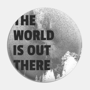 The World Is Out There Pin