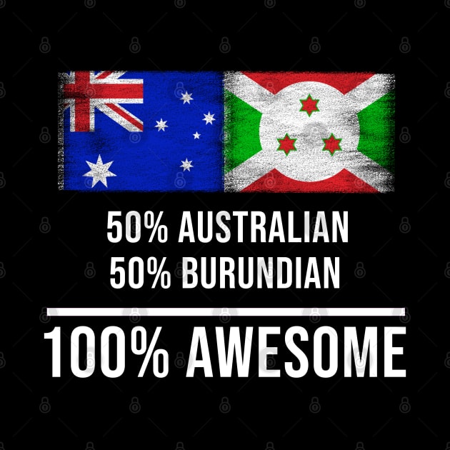 50% Australian 50% Burundian 100% Awesome - Gift for Burundian Heritage From Burundi by Country Flags