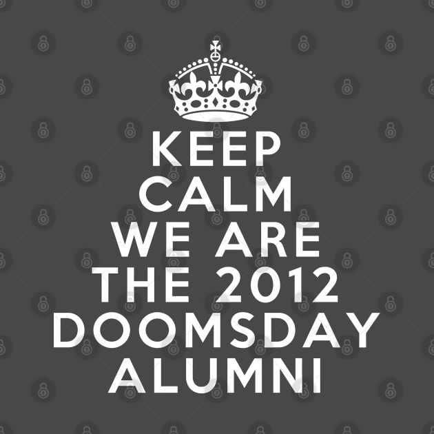 Keep calm we are the 2012 doomsday alumni by Just a Words