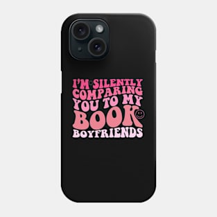 I'm Silently Comparing You To My Book Boyfriends Phone Case