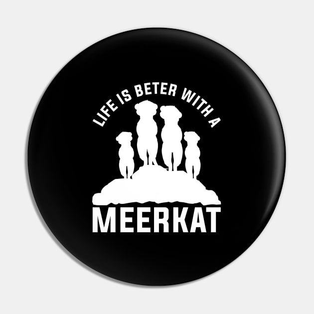 Life Is Better With A Meerkat Pin by shirtsyoulike