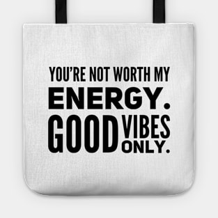 You're not worth my energy. Good Vibes Only. Tote