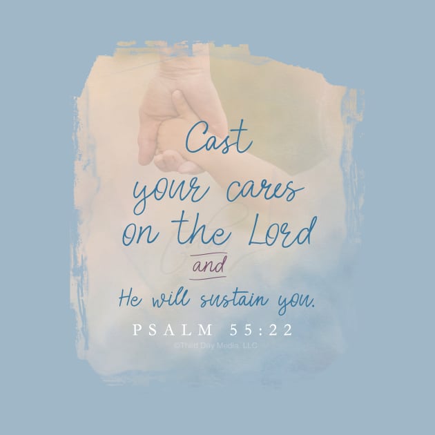 Cast all your cares upon the Lord and He will sustain you.  Psalm 55:22 | Christian Design by Third Day Media, LLC.