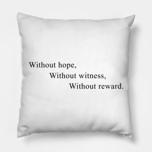 without hope, without witness, without reward Pillow