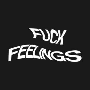 fuck feelings 2 T-Shirt