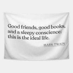 Mark Twain - Good friends, good books, and a sleepy conscience: this is the ideal life. Tapestry