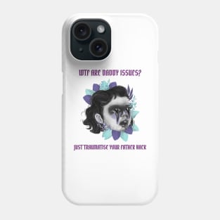 Wtf are daddy issues? Just traumatise your father back Phone Case