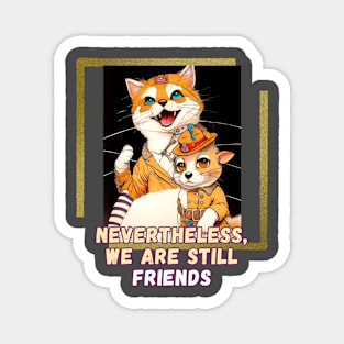 Nevertheless, we are still friends (cat and mouse cartoon) Magnet
