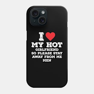 I Love My Hot Girlfriend So Please Stay Away From Me Phone Case