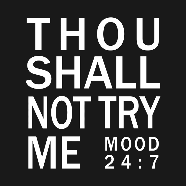 Thou shall not try me mood 24:7 - Bad Mood Tshirt by CMDesign