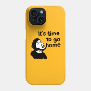 It's time to go home! Phone Case