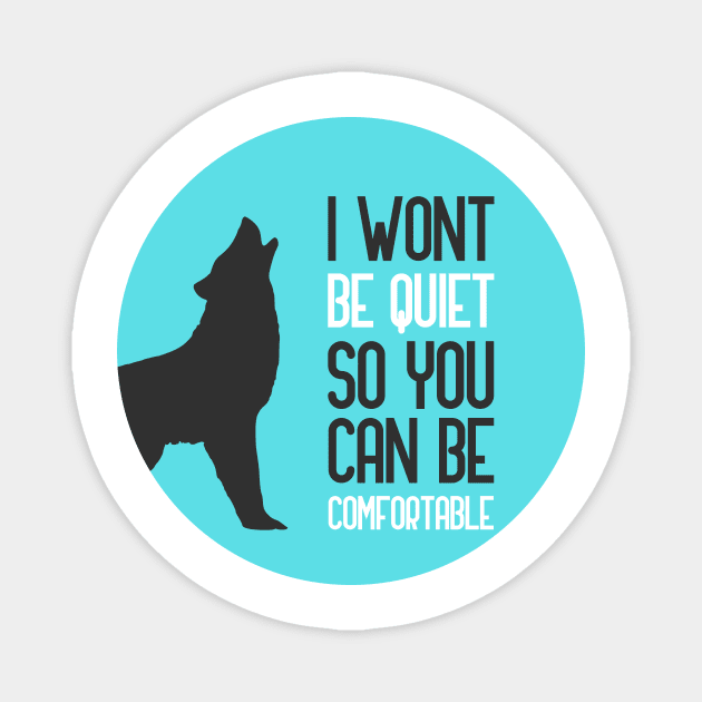 I Wont Be Quiet So You Can Be Comfortable Magnet by GoranDesign