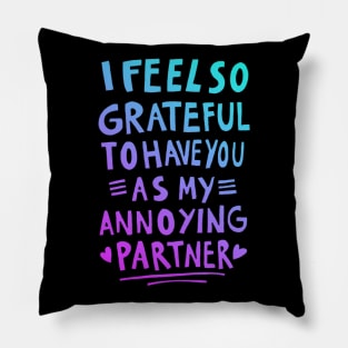 I feel so grateful to have you as my annoying partner Pillow