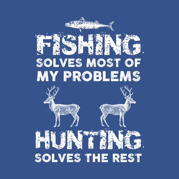 Fishing Solves Most Of My Problems Hunting Solves The Rest by Wintrly