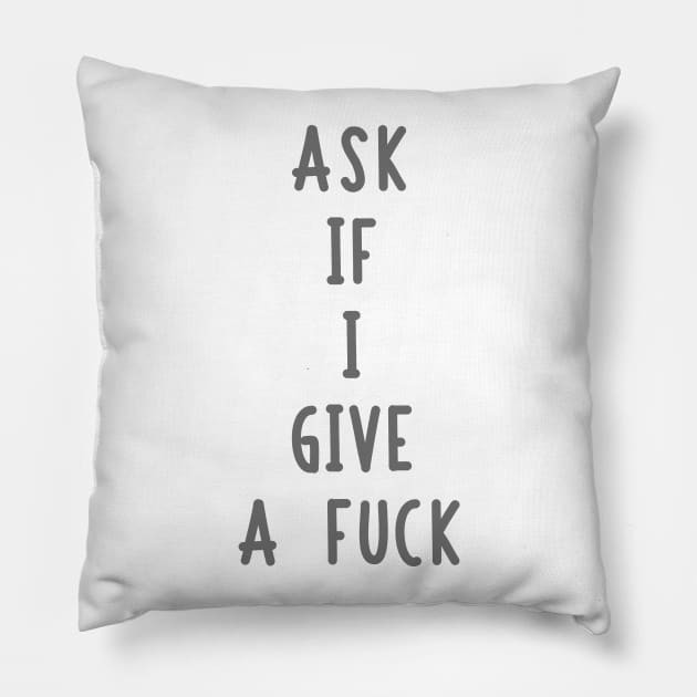 Ask If I Give A Fuck Pillow by LabRat