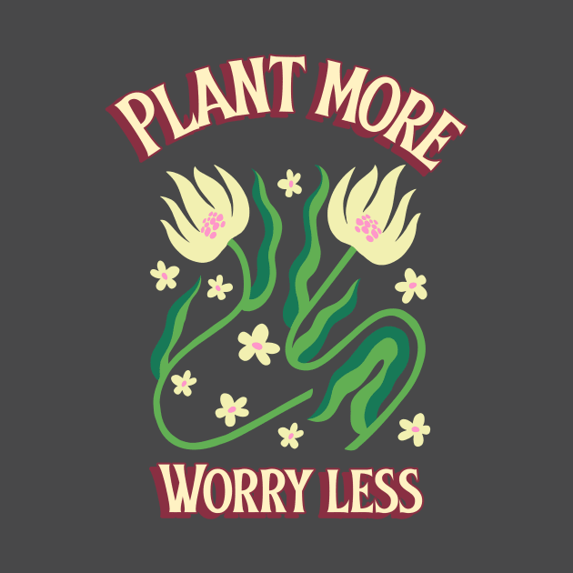 Plant More, Worry Less by Print Horizon