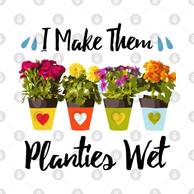 I Make Them Planties Wet - Funny Gardening by dnlribeiro88