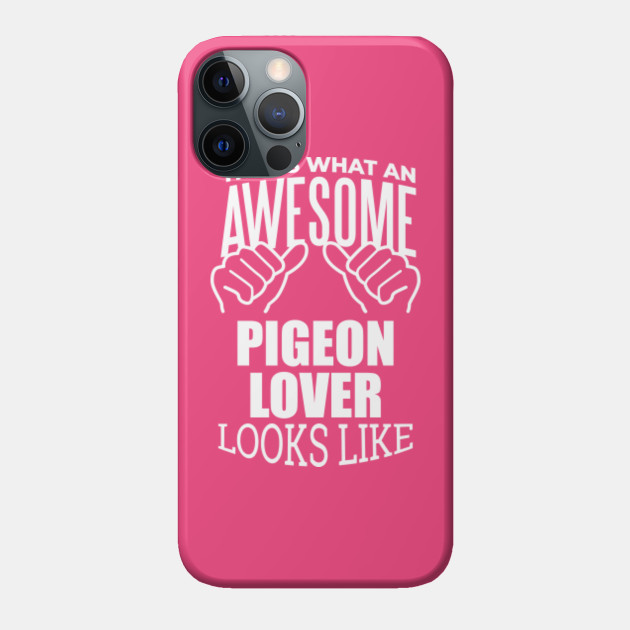Awesome And Funny This Is What An Awesome Pigeon Pigeons Lover Looks Like Gift Gifts Saying Quote For A Birthday Or Christmas - Pigeon - Phone Case