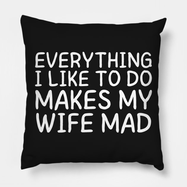 Everything I like To Do makes my wife mad Pillow by manandi1