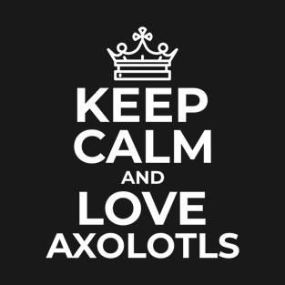 Keep Calm and Love Axolotl T-Shirt