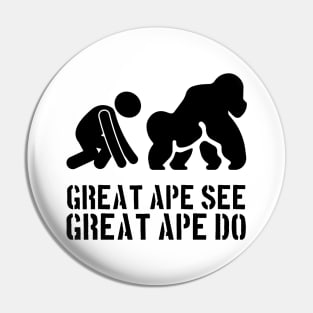 Great Ape See. Great Ape Do. Pin