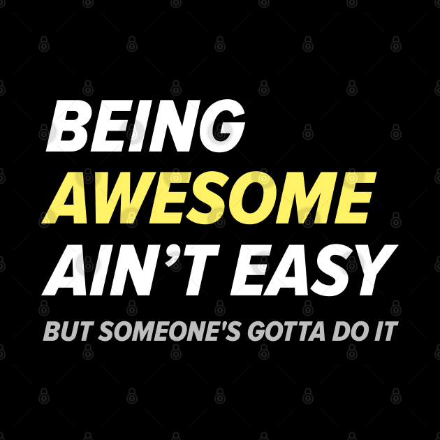 Being Awesome Ain’t Easy by LuckyFoxDesigns