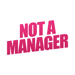 Not A Manager T-Shirt