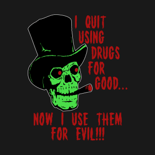 I Quit Using Drugs For Good Now I Use Them For Evil - Oddly Specific Meme T-Shirt