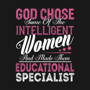 God Chose Some of the Intelligent Women and Made Them Educational Specialist T-Shirt