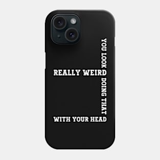 Exclusive Funny You Look Really Weird Doing That with Your Head Phone Case