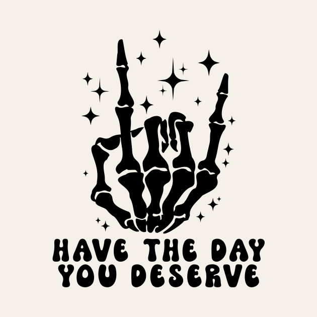 Have The Day You Deserve by Nessanya