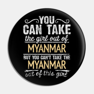 You Can Take The Girl Out Of Myanmar But You Cant Take The Myanmar Out Of The Girl Design - Gift for Burmese With Myanmar Roots Pin