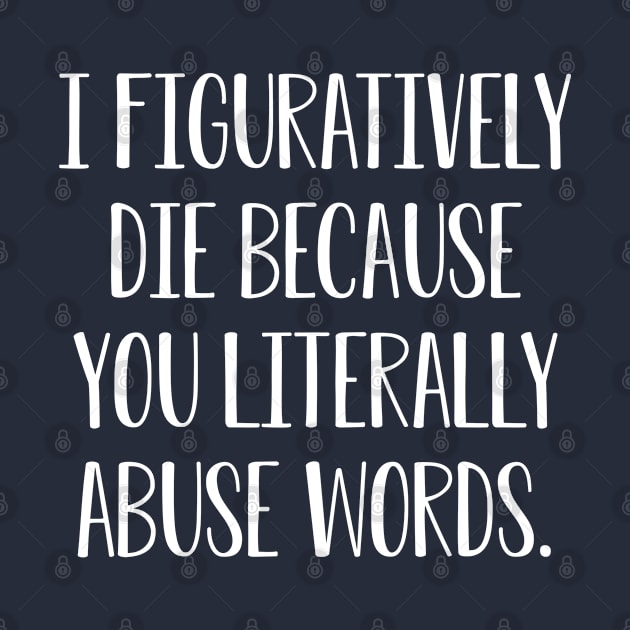 Funny English Teacher Grammar Teacher Gift I Figuratively Die Because You Literally Abuse Words by kmcollectible