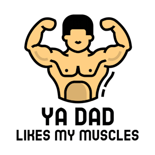 Ya dad likes my muscles T-Shirt