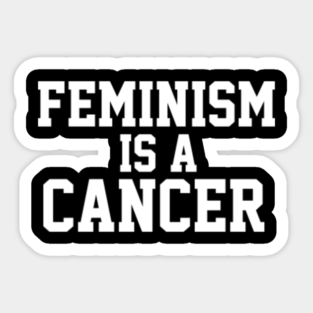 Feminism Is A Cancer Feminist Sticker Teepublic