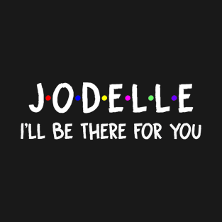 Jodelle I'll Be There For You | Jodelle FirstName | Jodelle Family Name | Jodelle Surname | Jodelle Name T-Shirt