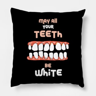 May All Your Teeth Be White Pillow