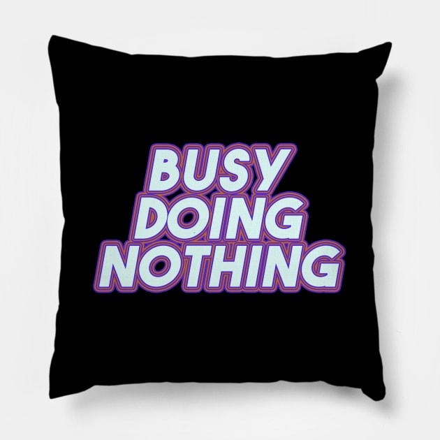 Busy Doing Nothing Pillow by Egit