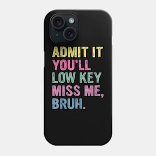 Admit It You'Ll Low Key Miss Me Bruh Teachers Phone Case