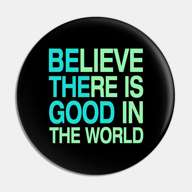 Be The Good - Believe There is Good in the World, Good Vibes Pin by twizzler3b