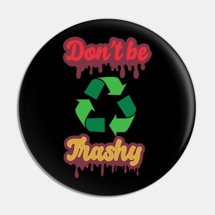 Dont be trashy Pin