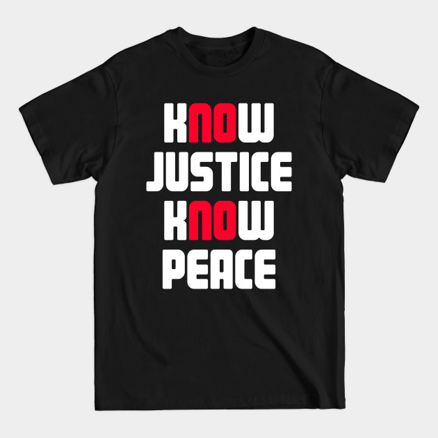 Discover Know Justice Know Peace No Justice No Peace - Know Justice Know Peace - T-Shirt