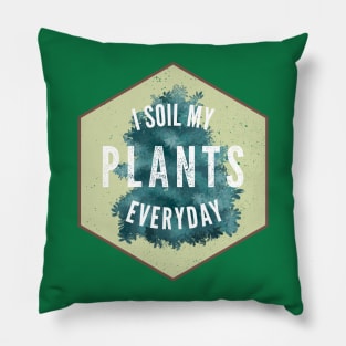 I Soil My Plants Everyday Gardening Landscaper Pillow