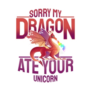 'Sorry My Dragon Ate Your Unicorn' Dragons Gift T-Shirt