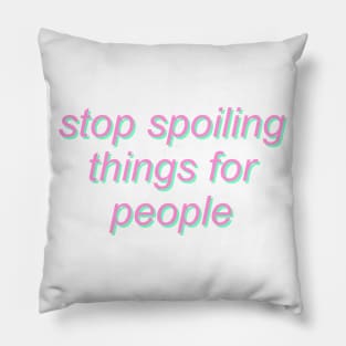Stop Spoiling Things for People Pillow