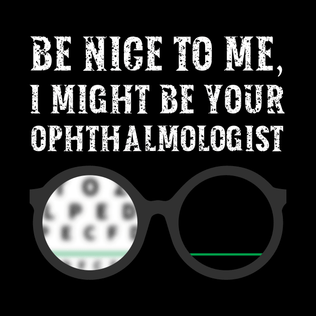 Be nice to me, I might be your Ophthalmologist by  WebWearables