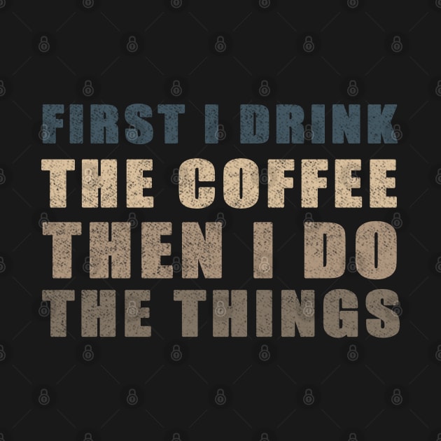 First I Drink The Coffee Then I Do The Things by Smartdoc