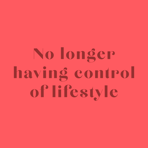 No Longer Having Control of Lifestyle by robin